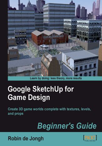 Okładka:Google SketchUp for Game Design: Beginner's Guide. Create 3D game worlds complete with textures, levels and props 