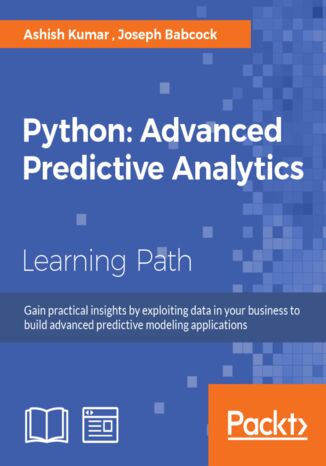 Python: Advanced Predictive Analytics. Gain practical insights by exploiting data in your business to build advanced predictive modeling applications Ashish Kumar, Joseph Babcock - okadka ebooka