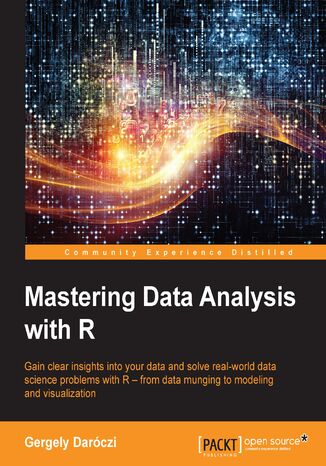 Okładka:Mastering Data Analysis with R. Gain sharp insights into your data and solve real-world data science problems with R—from data munging to modeling and visualization 