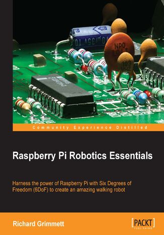 Okładka:Raspberry Pi Robotics Essentials. Harness the power of Raspberry Pi with Six Degrees of Freedom (6DoF) to create an amazing walking robot 