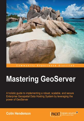 Mastering GeoServer. A holistic guide to implementing a robust, scalable, and secure Enterprise Geospatial Data Hosting System by leveraging the power of GeoServer Colin Henderson - okadka ebooka