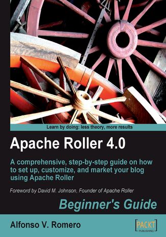 Apache Roller 4.0 - Beginner's Guide. A comprehensive, step-by-step guide on how to set up, customize, and market your blog using Apache Roller Alfonso V. Romero, Brian Fitzpatrick, Alfonso Vidal Romero - okadka ebooka