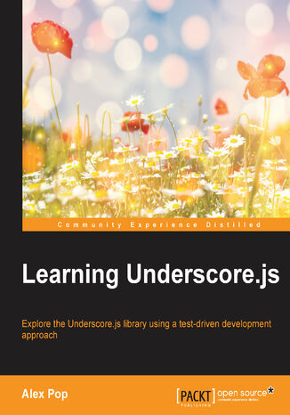 Learning Underscore.js. Explore the Underscore.js library by example using a test-driven development approach Alexandru Vasile Pop - okadka ebooka
