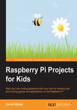 Okładka:Raspberry Pi Projects for Kids. Start your own coding adventure with your kids by creating cool and exciting games and applications on the Raspberry Pi 