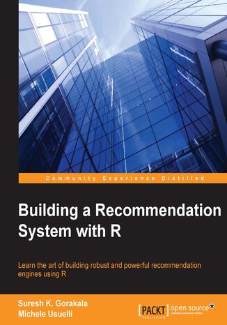 Building a Recommendation System with R. Learn the art of building robust and powerful recommendation engines using R SURESH K GORAKALA, Michele Usuelli, Suresh Kumar Gorakala - okadka ebooka