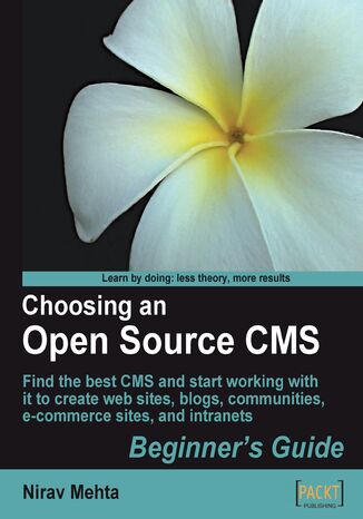 Choosing an Open Source CMS: Beginner's Guide. Find the best CMS and start working with it to create web sites, blogs, communities, e-commerce sites, and intranets Nirav Mehta - okadka ebooka