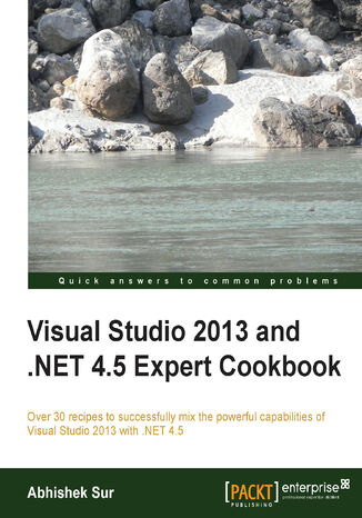 Okładka:Visual Studio 2013 and .NET 4.5 Expert Cookbook. Over 30 recipes to successfully mix the powerful capabilities of Visual Studio 2013 with .NET 4.5 