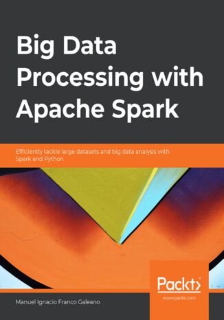 Big Data Processing with Apache Spark. Efficiently tackle large datasets and big data analysis with Spark and Python