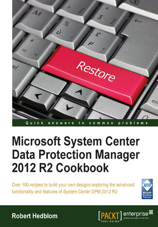 Okładka:Microsoft System Center Data Protection Manager 2012 R2 Cookbook. Over 100 recipes to build your own designs exploring the advanced functionality and features of System Center DPM 2012 R2 
