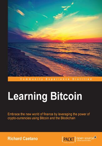 Learning Bitcoin. Embrace the new world of fiance by leveraging the power of crypto-currencies using Bitcoin and the Blockchain Richard Caetano, Matthew Stannard, Derek Wong - okadka ksiki