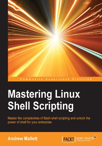 Okładka:Mastering Linux Shell Scripting. Master the complexities of Bash shell scripting and unlock the power of shell for your enterprise 