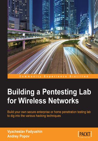 Building a Pentesting Lab for Wireless Networks. Build your own secure enterprise or home penetration testing lab to dig into the various hacking techniques Andrey Popov, Vyacheslav Fadyushin, Aaron Woody - okadka audiobooks CD