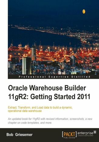Okładka:Oracle Warehouse Builder 11g R2: Getting Started 2011. Extract, Transform, and Load data to build a dynamic, operational data warehouse 