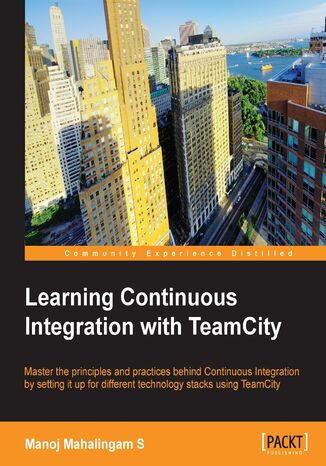 Okładka:Learning Continuous Integration with TeamCity. Master the principles and practices behind Continuous Integration by setting it up for different technology stacks using TeamCity 