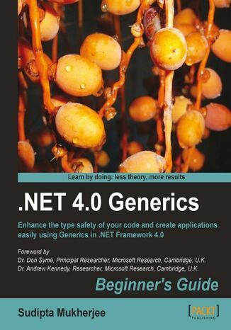 Okładka:.NET 4.0 Generics Beginner's Guide. Enhance the type safety of your code and create applications easily using Generics in the .NET 4.0 Framework with this book and 