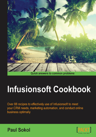 Infusionsoft Cookbook. Over 88 recipes for effective use of Infusionsoft to mitigate your CRM needs, marketing automation, conducting online business optimally Paul Sokol - okadka audiobooks CD