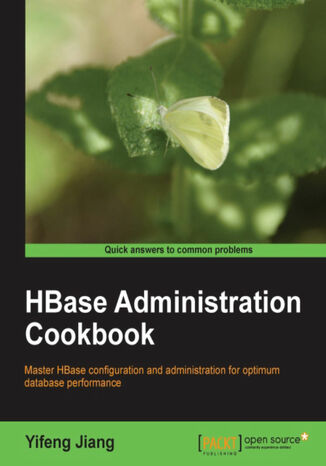 HBase Administration Cookbook. Master HBase configuration and administration for optimum database performance with this book and Yifeng Jiang - okadka ebooka