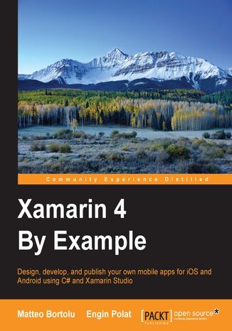 Okładka:Xamarin 4 By Example. Build impressive mobile applications with Xamarin Studio 6 