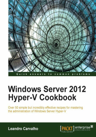 Windows Server 2012 Hyper-V Cookbook. To master the administration of Windows Server Hyper-V, this is the book you need. With over 50 useful recipes, plus handy tips and tricks, it helps you handle virtualization using best practice principles Leandro Carvalho - okadka ebooka