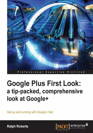 Okładka:Google Plus First Look: a tip-packed, comprehensive look at Google+. Get up and running with Google+ fast with this book and 