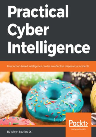 Practical Cyber Intelligence. How action-based intelligence can be an effective response to incidents