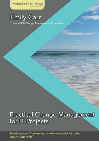 Practical Change Management for IT Projects. Transform your IT project and make change stick with this step-by-step guide with this book and Emily Carr - okadka audiobooks CD
