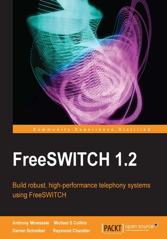 FreeSWITCH 1.2. Whether you're an IT pro or an enthusiast, setting up your own fully-featured telephony system is an exciting challenge, made all the more realistic for beginners by this brilliant book on FreeSWITCH. A 100% practical tutorial. - Second Edition Raymond Chandler, Darren Schreiber, Anthony Minessale II - okadka ebooka
