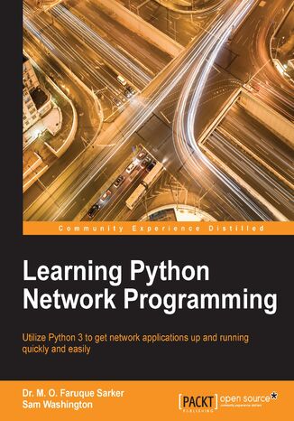 Learning Python Network Programming. Utilize Python 3 to get network applications up and running quickly and easily Dr. M. O. Faruque Sarker, Samuel B Washington, Sam Washington - okadka ebooka