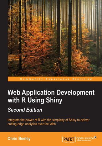 Okładka:Web Application Development with R Using Shiny. Integrate the power of R with the simplicity of Shiny to deliver cutting-edge analytics over the Web - Second Edition 