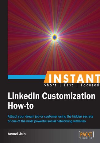 Instant LinkedIn Customization How-to. Attract your dream job or customer using the hidden secrets of one of the most powerful social networking websites Anmol Jain - okadka ebooka