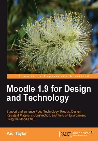 Okładka:Moodle 1.9 for Design and Technology. Support and Enhance Food Technology, Product Design, Resistant Materials, Construction, and the Built Environment using Moodle VLE 