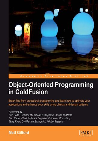 Okładka:Object-Oriented Programming in ColdFusion. Break free from procedural programming and learn how to optimize your applications and enhance your skills using objects and design patterns 