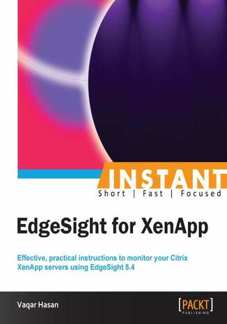 Instant EdgeSight for XenApp. Effective, practical instructions to monitor your Citrix XenApp servers using EdgeSight 5.4 Vaqar Hasan - okadka ebooka