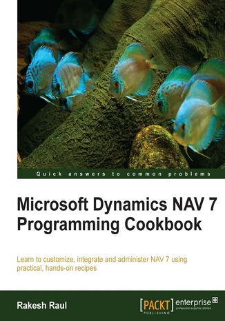 Microsoft Dynamics NAV 7 Programming Cookbook. Learn to customize, integrate and administer NAV 7 using practical, hands-on recipes - Second Edition Matthew Traxinger, Rakesh Raul, Rakesh Raul - okadka ebooka