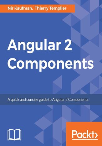Angular 2 Components. Practical and easy-to-follow guide to Angular 2 Components Robin Bhm, Nir Kaufman, Thierry Templier Thierry - okadka ebooka