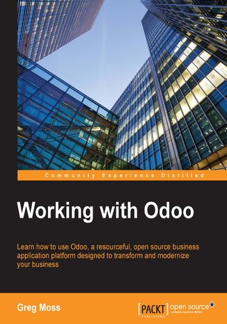 Okładka:Working with Odoo. Learn how to use Odoo, a resourceful, open source business application platform designed to transform and modernize your business 