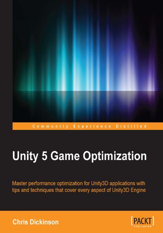 Unity 5 Game Optimization. Master performance optimization for Unity3D applications with tips and techniques that cover every aspect of the Unity3D Engine Chris Dickinson - okadka ebooka