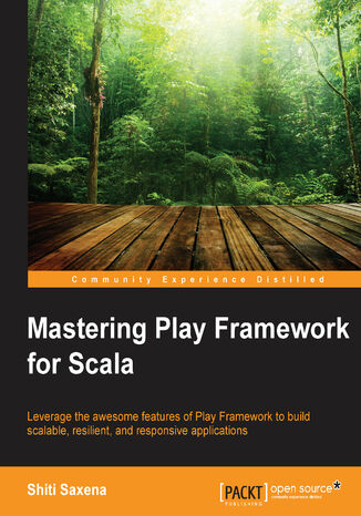Okładka:Mastering Play Framework for Scala. Leverage the awesome features of Play Framework to build scalable, resilient, and responsive applications 