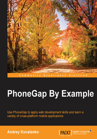 PhoneGap By Example. Use PhoneGap to apply web development skills and learn variety of cross-platform mobile applications Andrew Kovalenko, Andrew Kovalenko - okadka ebooka