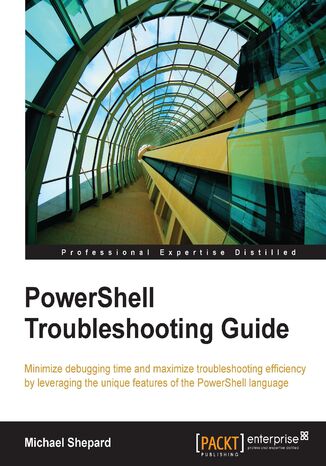 PowerShell Troubleshooting Guide. Minimize debugging time and maximize troubleshooting efficiency by leveraging the unique features of the PowerShell language Mike Shepard - okadka ebooka