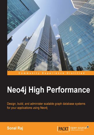 Neo4j High Performance. Design, build, and administer scalable graph database systems for your applications using Neo4j Sonal Raj - okadka ebooka