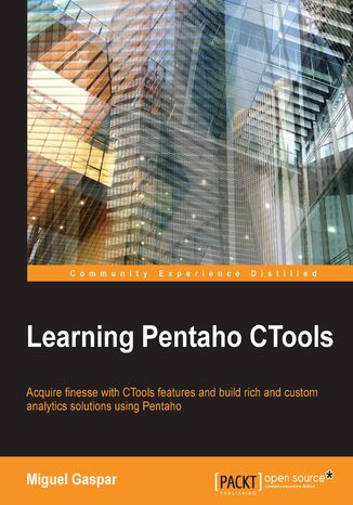 Learning Pentaho CTools. Acquire finesse with CTools features and build rich and custom analytics solutions using Pentaho Miguel Gaspar - okadka ebooka