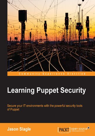 Learning Puppet Security. Secure your IT environments with the powerful security tools of Puppet Jason M Slagle, Jason Slagle - okadka ebooka