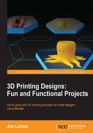 Okładka:3D Printing Designs: Fun and Functional Projects. A step-by-step guide for precise and accurate 3D modelling using Blender 