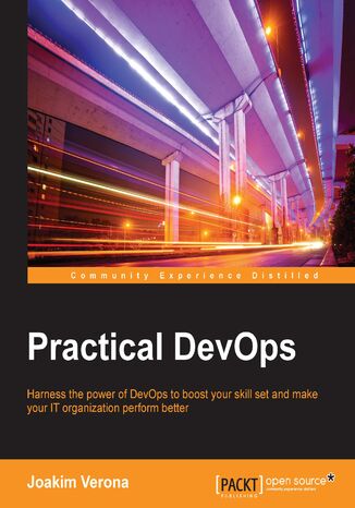 Practical DevOps. Harness the power of DevOps to boost your skill set and make your IT organization perform better joakim verona - okadka ebooka