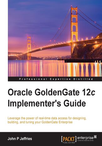 Okładka:Oracle GoldenGate 12c Implementer's Guide. Leverage the power of real-time data access for designing, building, and tuning your GoldenGate Enterprise 