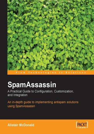 Okładka:SpamAssassin: A practical guide to integration and configuration. In depth guide to implementing antispam solutions using SpamAssassin 