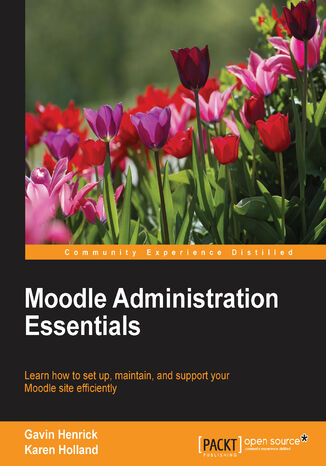 Moodle Administration Essentials. Learn how to set up, maintain, and support your Moodle site efficiently Gavin Henrick, Karen Holland - okadka ebooka
