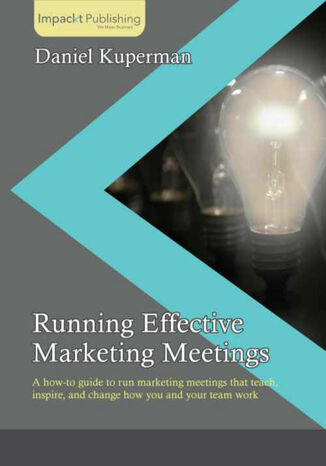Okładka:Running Effective Marketing Meetings. A how-to guide to run marketing meetings that teach, inspire, and change how you and your team work 