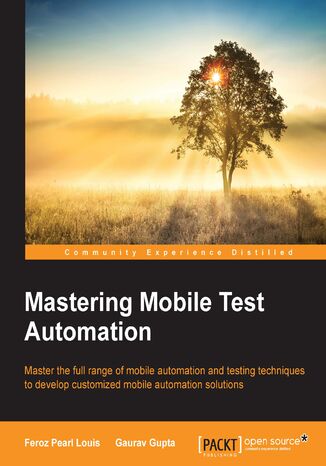 Okładka:Mastering Mobile Test Automation. Master the full range of mobile automation and testing techniques to develop customized mobile automation solutions 